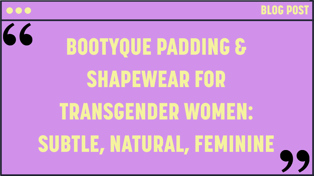 Bootyque Padding & Shapewear for Transgender Women: Subtle, Natural, Feminine